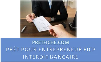 PRÊT POUR ENTREPRENEUR FICP INTERDIT BANCAIRE
